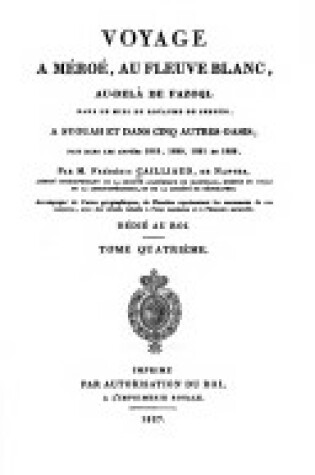 Cover of Voyage a Meroe, au Fleuve Blanc, au-dela de Fazoql dans le Midi du Royaume de Sennar, a Syouah et dans Cinq Autres Oasis dans les Annees 1819-22