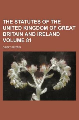 Cover of The Statutes of the United Kingdom of Great Britain and Ireland Volume 81