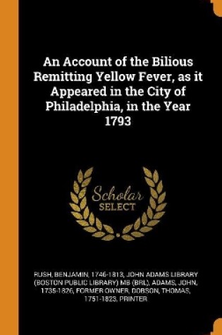 Cover of An Account of the Bilious Remitting Yellow Fever, as It Appeared in the City of Philadelphia, in the Year 1793