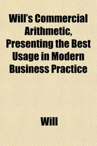 Cover of Will's Commercial Arithmetic, Presenting the Best Usage in Modern Business Practice