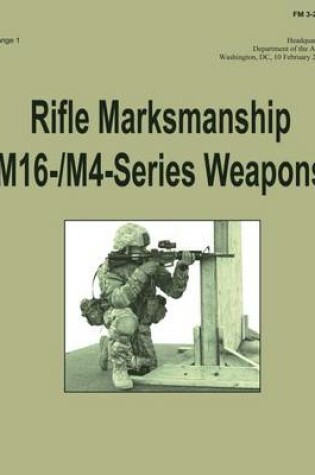 Cover of Rifle Marksmanship M16-/M4-Series Weapons (FM 3-22.9)