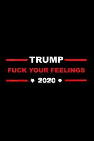 Cover of Trump Fuck Your Feelings Trump 2020