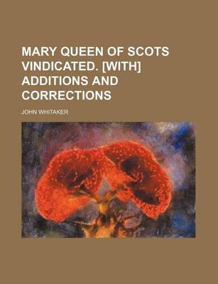 Book cover for Mary Queen of Scots Vindicated. [With] Additions and Corrections