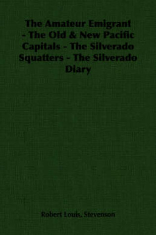 Cover of The Amateur Emigrant - The Old & New Pacific Capitals - The Silverado Squatters - The Silverado Diary