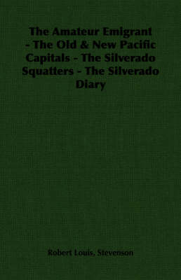 Book cover for The Amateur Emigrant - The Old & New Pacific Capitals - The Silverado Squatters - The Silverado Diary