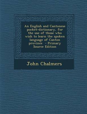 Book cover for An English and Cantonese Pocket-Dictionary, for the Use of Those Who Wish to Learn the Spoken Language of Canton Province - Primary Source Edition