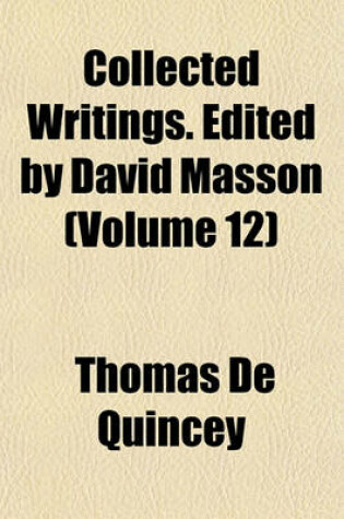 Cover of Collected Writings. Edited by David Masson (Volume 12)
