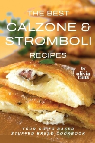 Cover of The Best Calzone & Stromboli Recipes