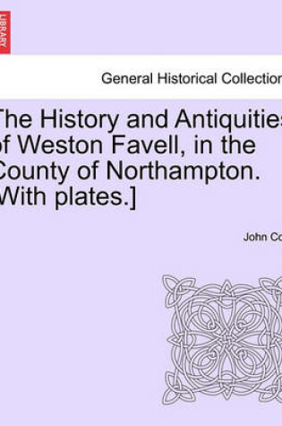 Cover of The History and Antiquities of Weston Favell, in the County of Northampton. [With Plates.]