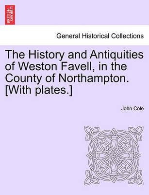 Book cover for The History and Antiquities of Weston Favell, in the County of Northampton. [With Plates.]