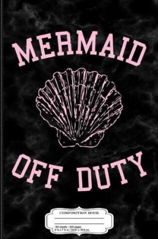 Cover of Mermaid Off Duty Composition Notebook