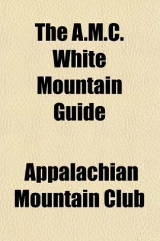 Cover of AMC White Mountain Guide (Volume 1); A Guide to Trails in the Mountains of New Hampshire and Adjacent Parts of Maine