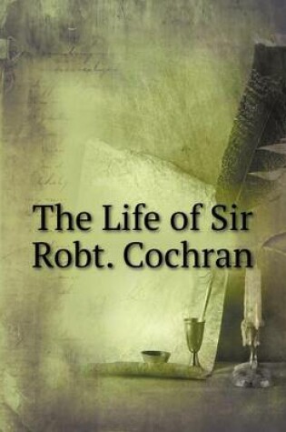 Cover of The Life of Sir Robt. Cochran
