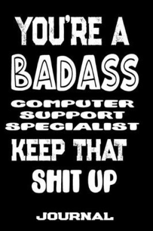 Cover of You're A Badass Computer Support Specialist Keep That Shit Up