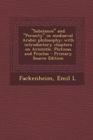 Cover of Substance and Perseity in Mediaeval Arabic Philosophy; With Introductory Chapters on Aristotle, Plotinus and Proclus