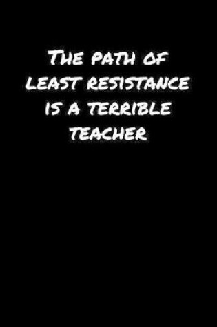 Cover of The Path Of Least Resistance Is A Terrible Teacher