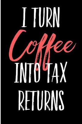 Book cover for I Turn Coffee Into Tax Returns