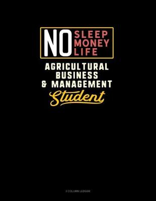 Book cover for No Sleep. No Money. No Life. Agricultural Business & Management Student