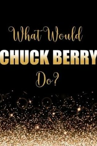 Cover of What Would Chuck Berry Do?