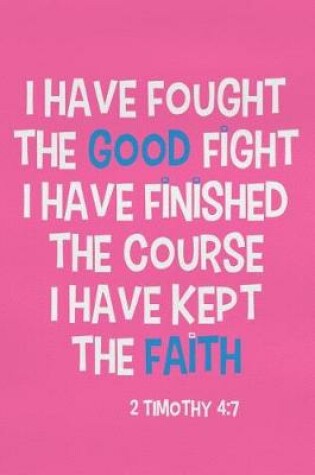 Cover of I Have Fought the Good Fight I Have Finished the Course I Have Kept the Faith - 2 Timothy 4