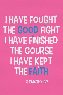 Book cover for I Have Fought the Good Fight I Have Finished the Course I Have Kept the Faith - 2 Timothy 4