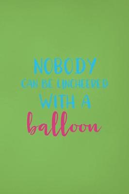 Book cover for Nobody Can Be Uncheered With A Balloon