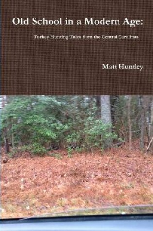 Cover of Old School in a Modern Age: Turkey Hunting Tales from the Central Carolinas