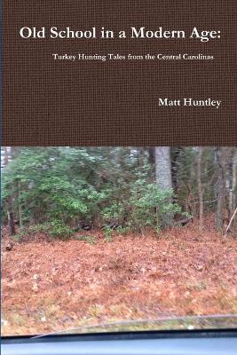 Book cover for Old School in a Modern Age: Turkey Hunting Tales from the Central Carolinas