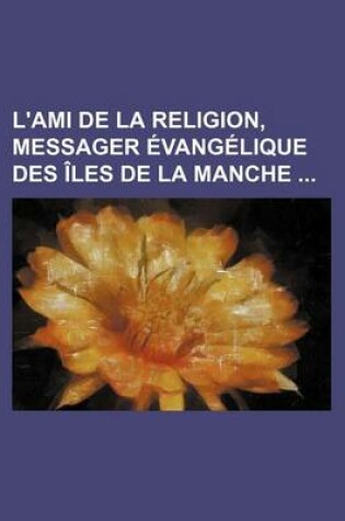 Cover of L'Ami de La Religion, Messager Evangelique Des Iles de La Manche