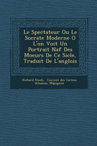 Cover of Le Spectateur Ou Le Socrate Moderne O L'On Voit Un Portrait Na F Des Moeurs de Ce Si Cle, Traduit de L'Anglois