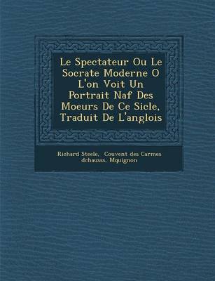 Book cover for Le Spectateur Ou Le Socrate Moderne O L'On Voit Un Portrait Na F Des Moeurs de Ce Si Cle, Traduit de L'Anglois