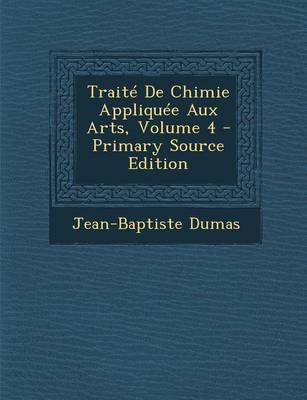 Book cover for Traite de Chimie Appliquee Aux Arts, Volume 4