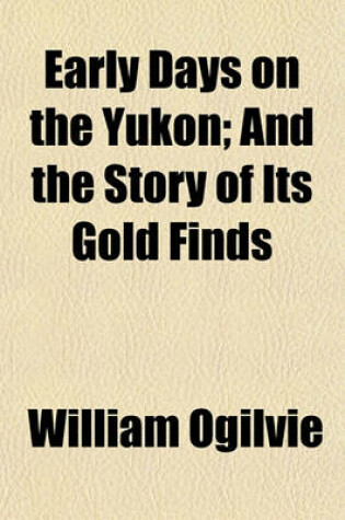 Cover of Early Days on the Yukon; And the Story of Its Gold Finds