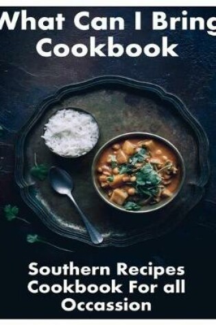 Cover of What Can I Bring Cookbook - Southern Recipes Cookbook For All Occasions