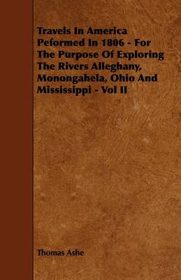 Book cover for Travels In America Peformed In 1806 - For The Purpose Of Exploring The Rivers Alleghany, Monongahela, Ohio And Mississippi - Vol II