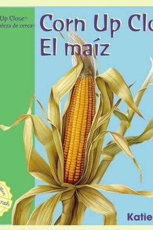 Cover of Corn Up Close / El Maiz