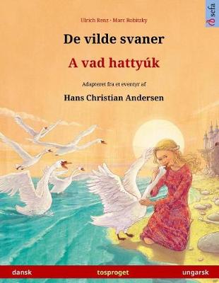 Cover of De vilde svaner - A vad hattyuk. Tosproget bornebog adapteret fra et eventyr af Hans Christian Andersen (dansk - ungarsk)