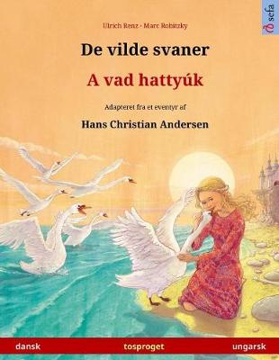 Book cover for De vilde svaner - A vad hattyuk. Tosproget bornebog adapteret fra et eventyr af Hans Christian Andersen (dansk - ungarsk)