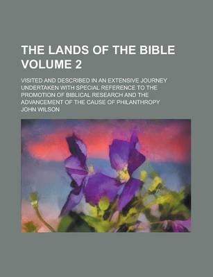 Book cover for The Lands of the Bible; Visited and Described in an Extensive Journey Undertaken with Special Reference to the Promotion of Biblical Research and the Advancement of the Cause of Philanthropy Volume 2