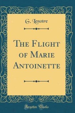 Cover of The Flight of Marie Antoinette (Classic Reprint)