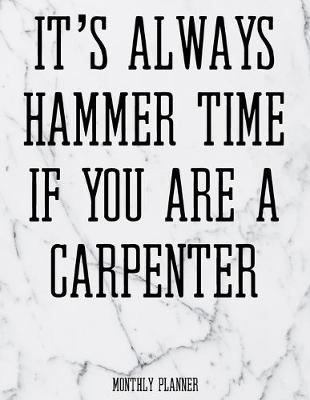 Book cover for It's Always Hammer Time If You Are A Carpenter Monthly Planner