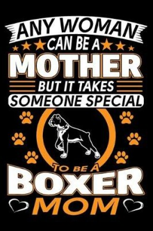 Cover of Any Woman Can Be A Mother But It Takes Someone Special To Be A Boxer Mom