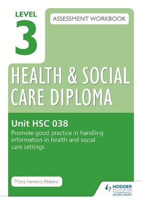 Book cover for Level 3 Health & Social Care Diploma HSC 038 Assessment Workbook: Promote good practice in handling information in health and social care settings