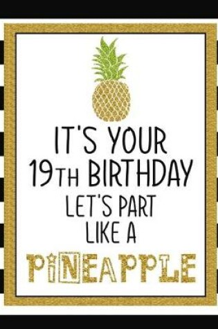 Cover of It's Your 19th Birthday Let's Party Like A Pineapple