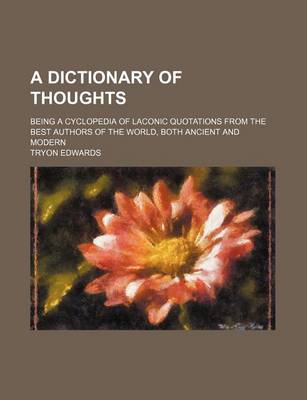 Book cover for A Dictionary of Thoughts; Being a Cyclopedia of Laconic Quotations from the Best Authors of the World, Both Ancient and Modern