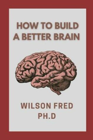 Cover of How To Build A Better Brain