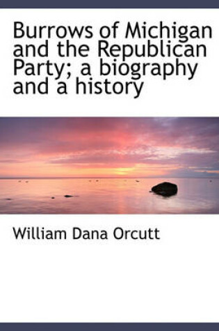 Cover of Burrows of Michigan and the Republican Party; A Biography and a History