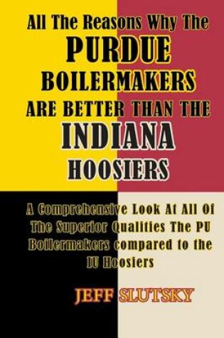 Cover of All The Reasons Why The Purdue Boilermakers Are Better Than The Indiana Hoosiers