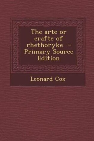 Cover of The Arte or Crafte of Rhethoryke - Primary Source Edition