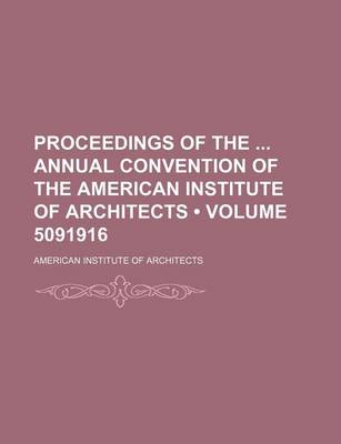 Book cover for Proceedings of the Annual Convention of the American Institute of Architects (Volume 5091916)